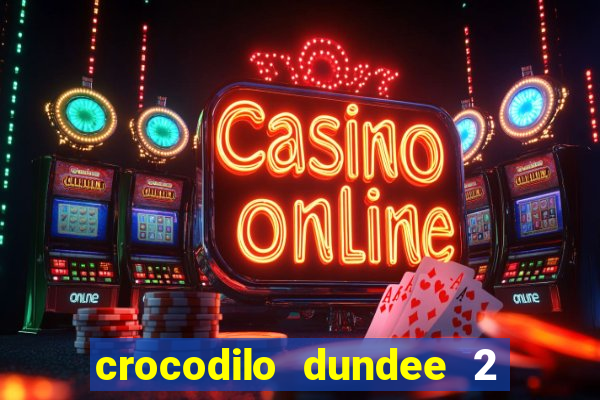 crocodilo dundee 2 filme completo dublado